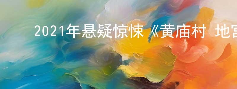 曾文瑛发布2021年悬疑惊悚《黄庙村·地宫美人》HD国语中字迅雷下载_电影天堂